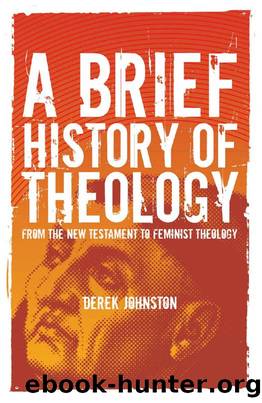 A Brief History of Theology : From the New Testament to Feminist Theology by Derek Johnston
