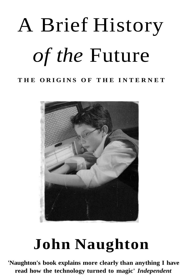 A Brief History of the Future: From Radio Days to Internet Years in a Lifetime by John Naughton