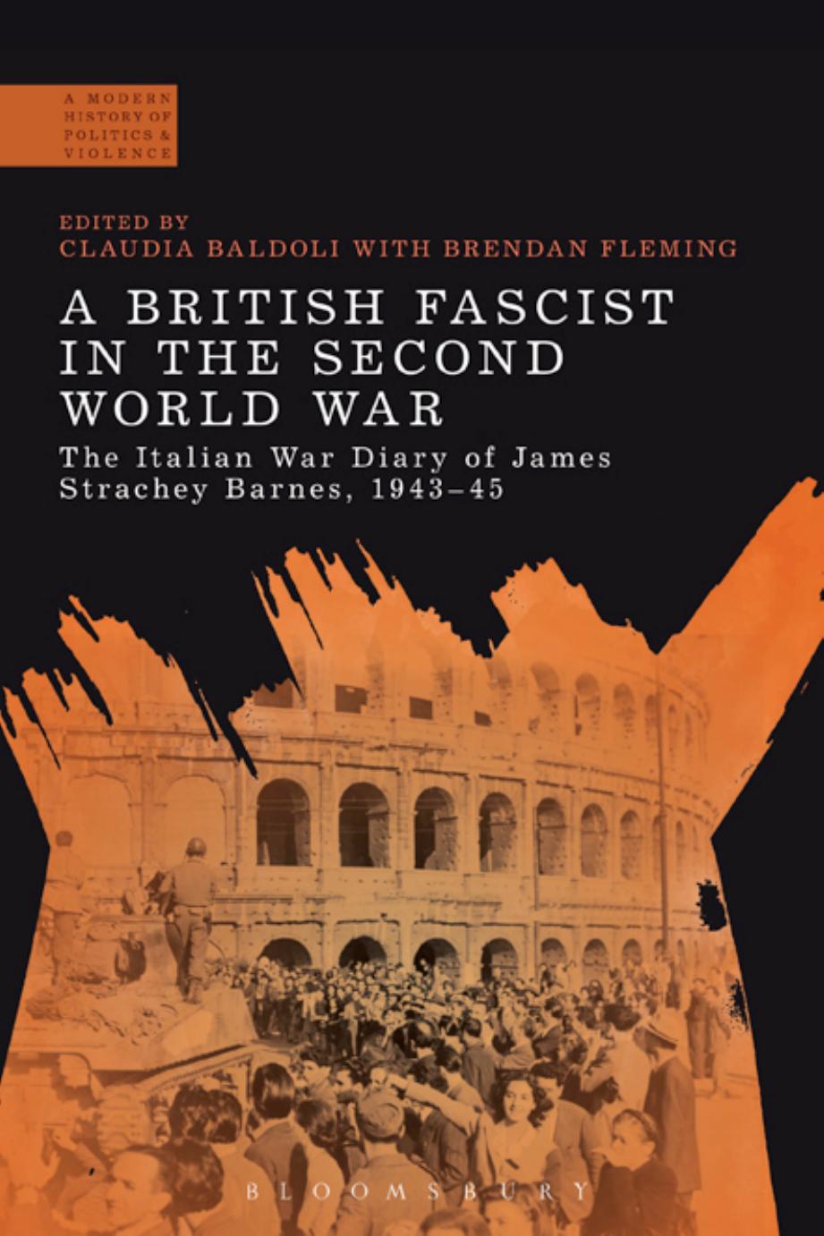 A British Fascist in the Second World War: The Italian War Diary of James Strachey Barnes, 1943â45 by Claudia Baldoli; Brendan Fleming (editors)