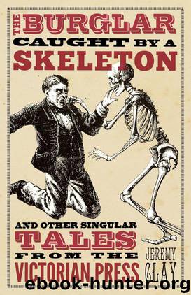 A Burglar Caught by a Skeleton & Other Singular Tales from the Victorian Press