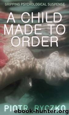 A CHILD MADE TO ORDER: gripping psychological suspense by Piotr Ryczko