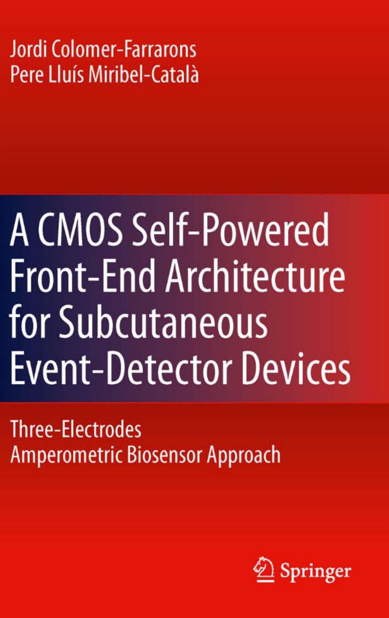A CMOS Self-Powered Front-End Architecture for Subcutaneous Event-Detector Devices: Three-Electrodes Amperometric Biosensor Approach by Jordi Colomer-Farrarons Pere Lluís Miribel-Català (auth.)