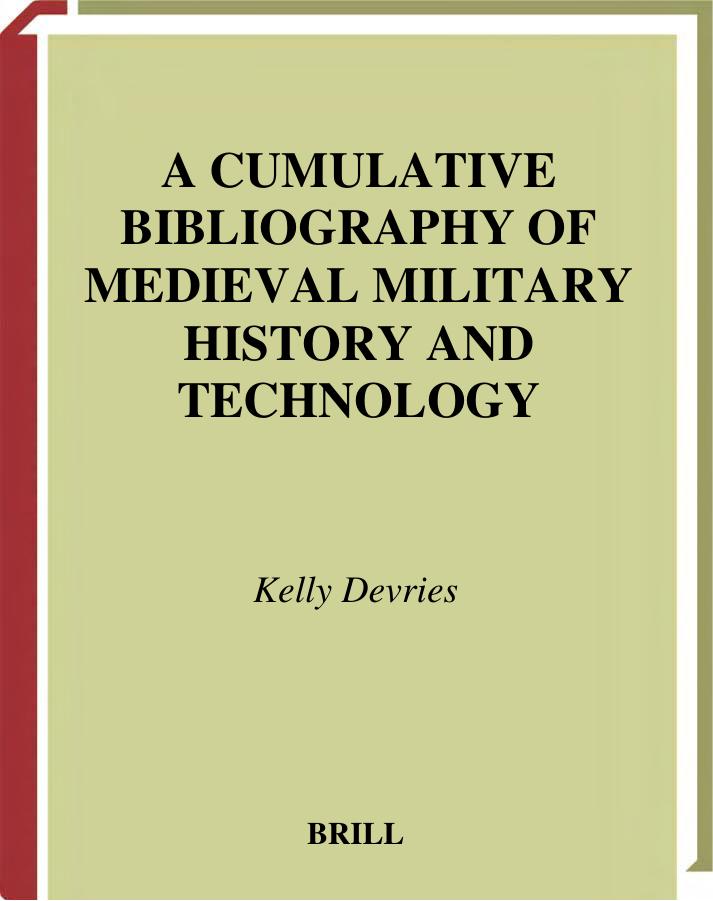 A CUMULATIVE BIBLIOGRAPHY OF MEDIEVAL MILITARY HISTORY AND TECHNOLOGY by KELLY DEVRIES