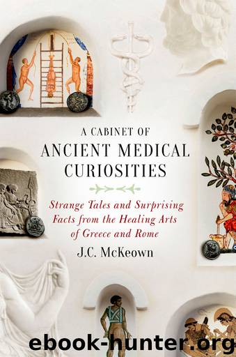A Cabinet of Ancient Medical Curiosities: Strange Tales and Surprising Facts from The Healing Arts of Greece and Rome by J.C. McKeown
