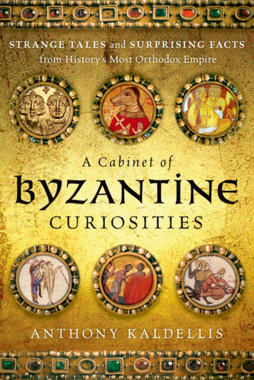 A Cabinet of Byzantine Curiosities by Anthony Kaldellis