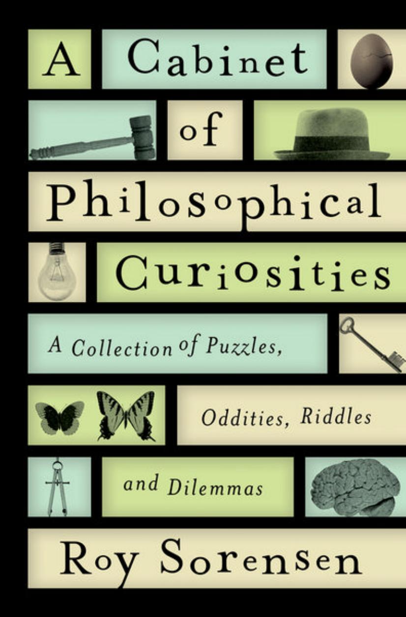 A Cabinet of Philosophical Curiosities: A Collection of Puzzles, Oddities, Riddles, and Dilemmas by Roy Sorensen