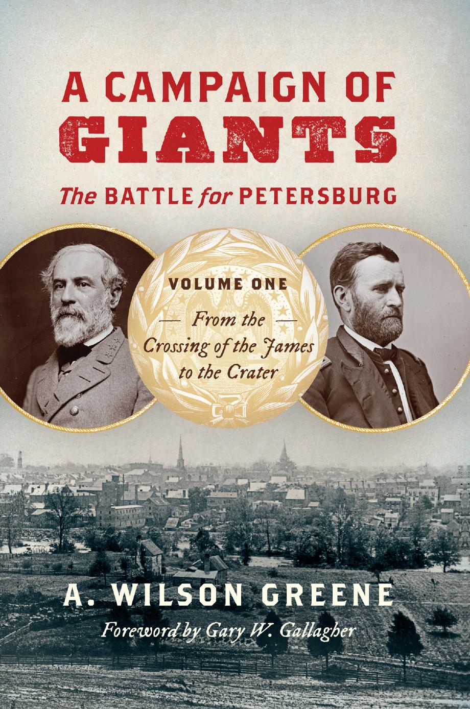 A Campaign of Giants: The Battle for Petersburg, Volume One: From the Crossing of the James to the Crater by A. Wilson Greene