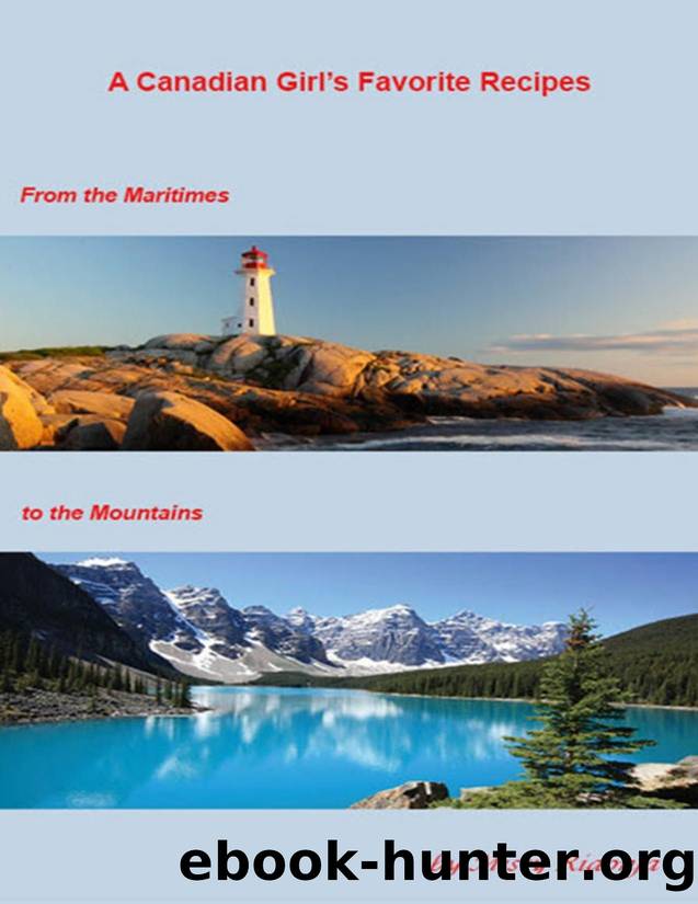 A Canadian Girl's Favorite Recipes: From the Maritimes To the Mountains by Misty Ridonja