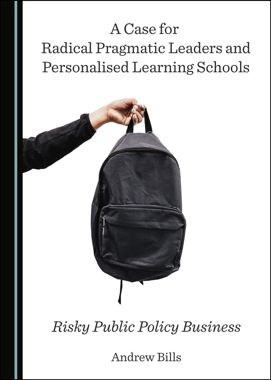 A Case for Radical Pragmatic Leaders and Personalised Learning Schools: Risky Public Policy Business by Andrew Bills