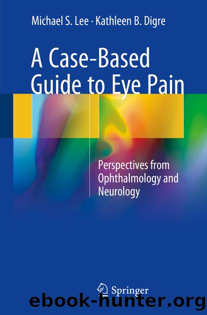 A Case-Based Guide to Eye Pain by Michael S. Lee & KATHLEEN B. DIGRE