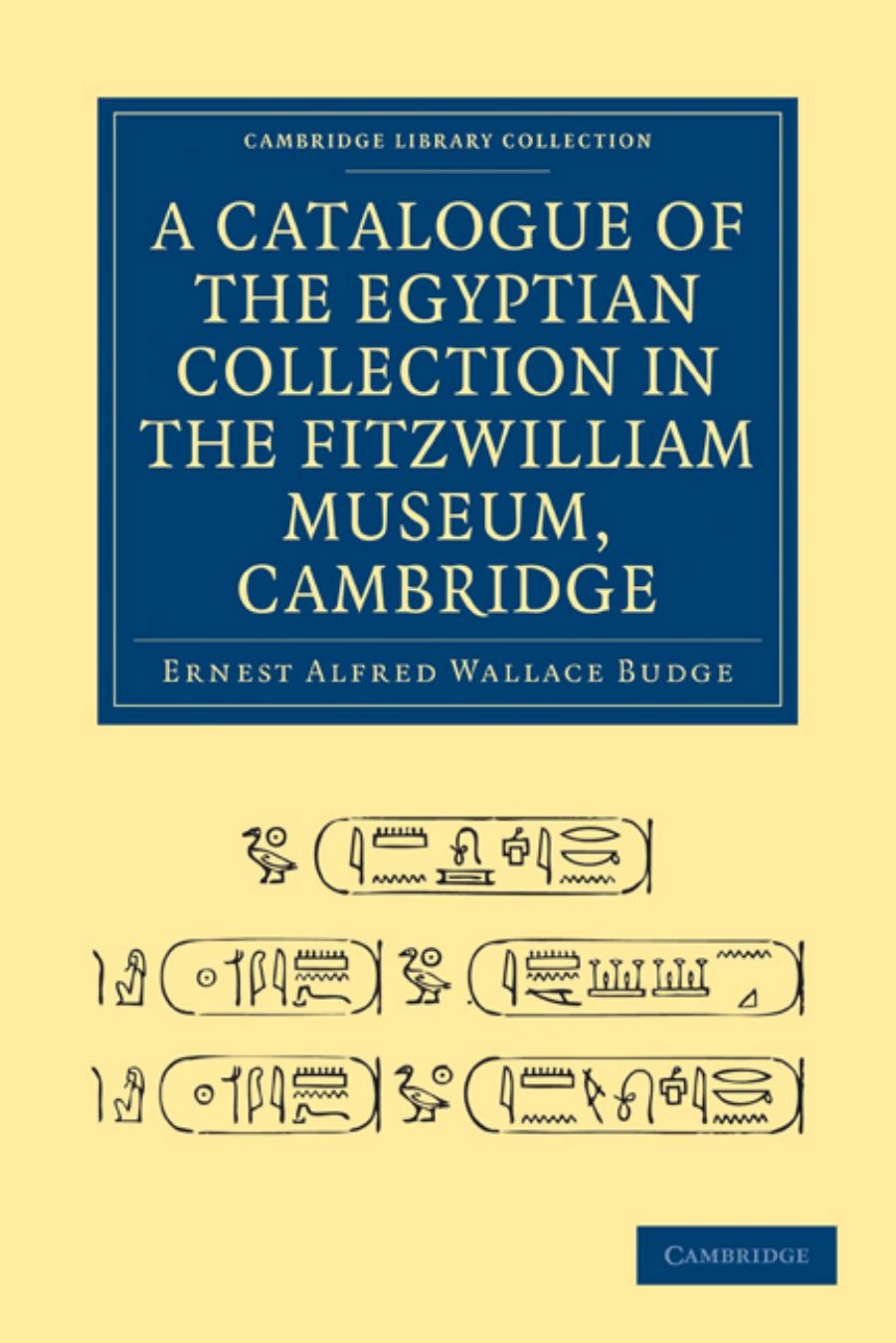 A Catalogue of the Egyptian Collection in the Fitzwilliam Museum, Cambridge by Ernest Alfred Wallace Budge