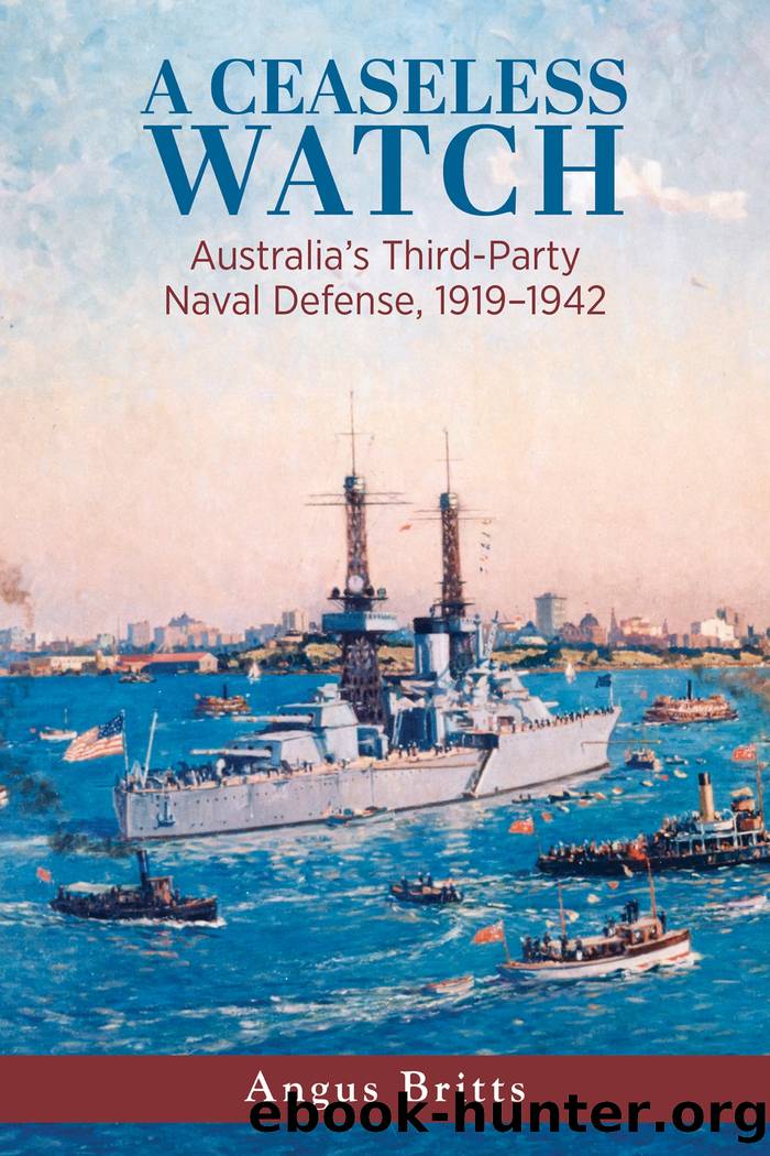 A Ceaseless Watch: Australiaâs Third-Party Naval Defense, 1919â1942 by Angus Britts