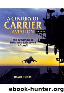A Century of Carrier Aviation: The Evolution of Ships and Shipborne Aircraft by David Hobbs
