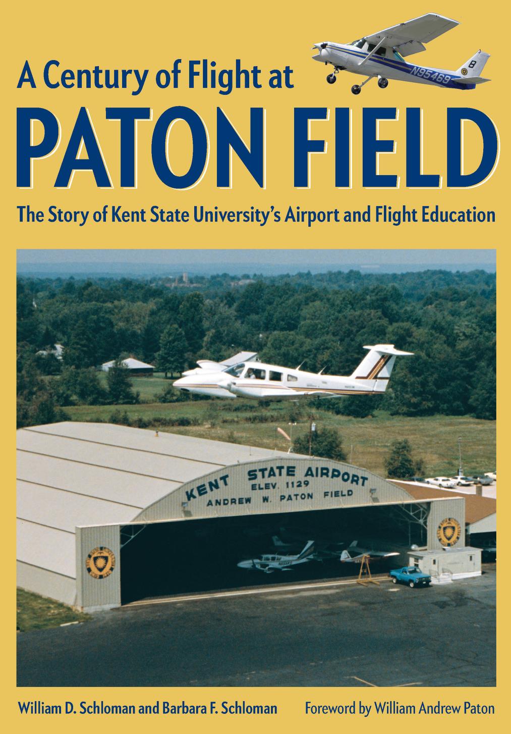 A Century of Flight at Paton Field : The Story of Kent State Universityâs Airport and Flight Education by William D. Schloman Barbara F. Schloman