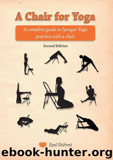 A Chair for Yoga: A complete guide to Iyengar Yoga practice with a chair by Shifroni Eyal