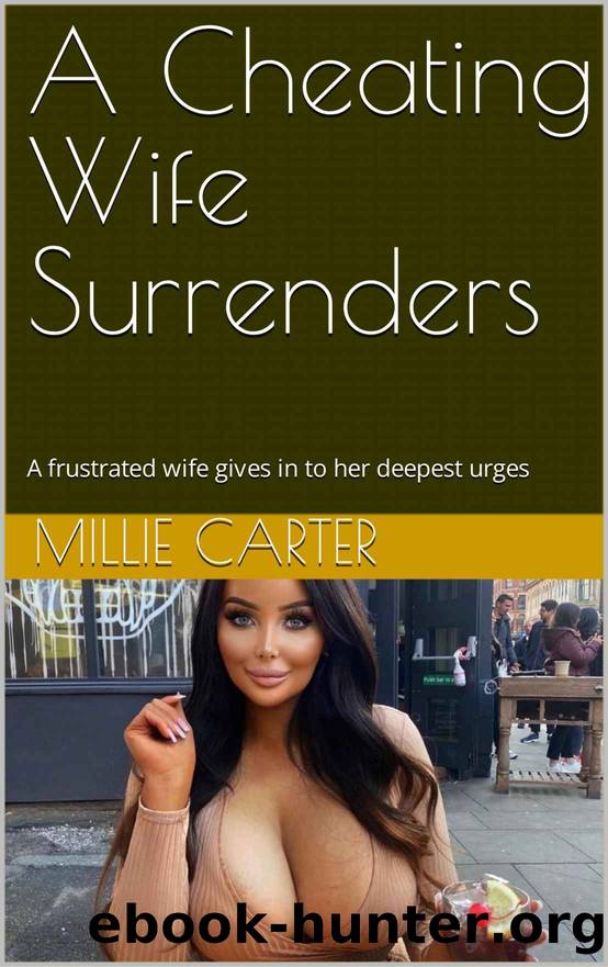 A Cheating Wife Surrenders: A frustrated wife gives in to her deepest urges by Millie Carter