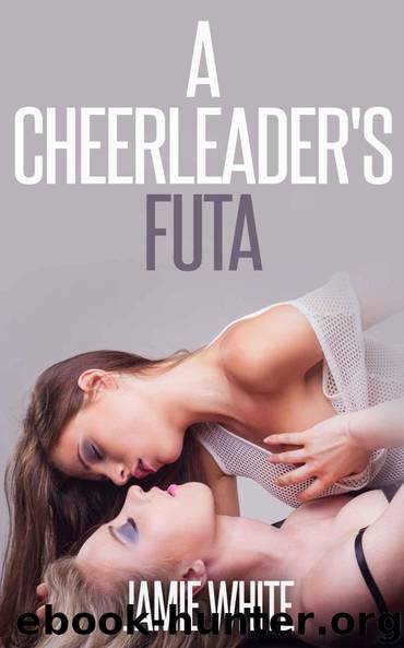 A Cheerleader's Futa (Taboo Futanari Erotica) by Jamie White