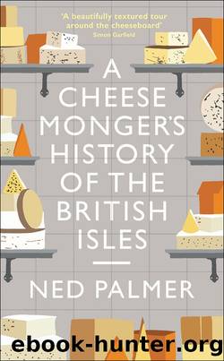 A Cheesemonger’s History of the British Isles by Ned Palmer