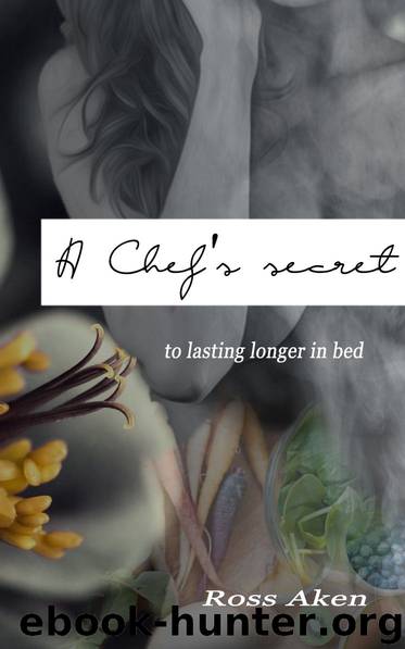 A Chef's Secrets: To Lasting Longer In Bed by Aken Ross