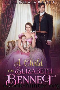 A Child for Elizabeth Bennet: A Pride and Prejudice Variation by Juliana Abbott