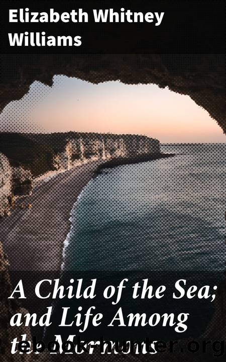 A Child of the Sea; and Life Among the Mormons by Elizabeth Whitney Williams