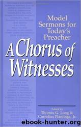 A Chorus of Witnesses: Model Sermons for Today's Preacher by Thomas G Long & Cornelius Plantinga Jr