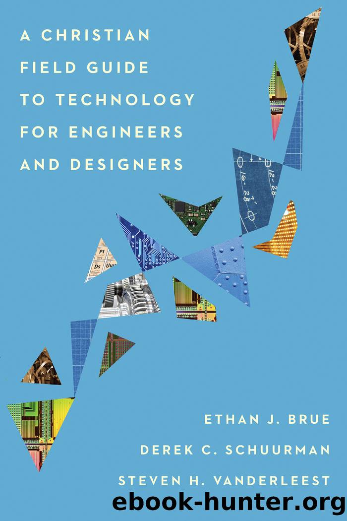 A Christian Field Guide to Technology for Engineers and Designers by Ethan J. Brue & Derek C. Schuurman & Steven H. VanderLeest