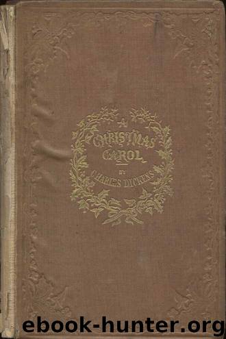 A Christmas Carol in Prose; Being a Ghost Story of Christmas by Charles Dickens