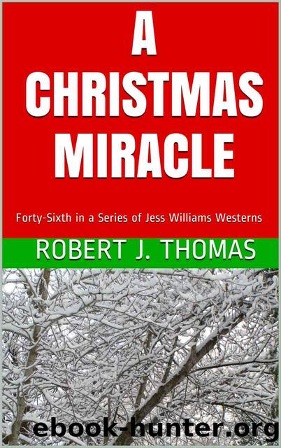A Christmas Miracle: Forty-Sixth in a Series of Jess Williams Westerns (A Jess Williams Western Book 46) by Robert J. Thomas