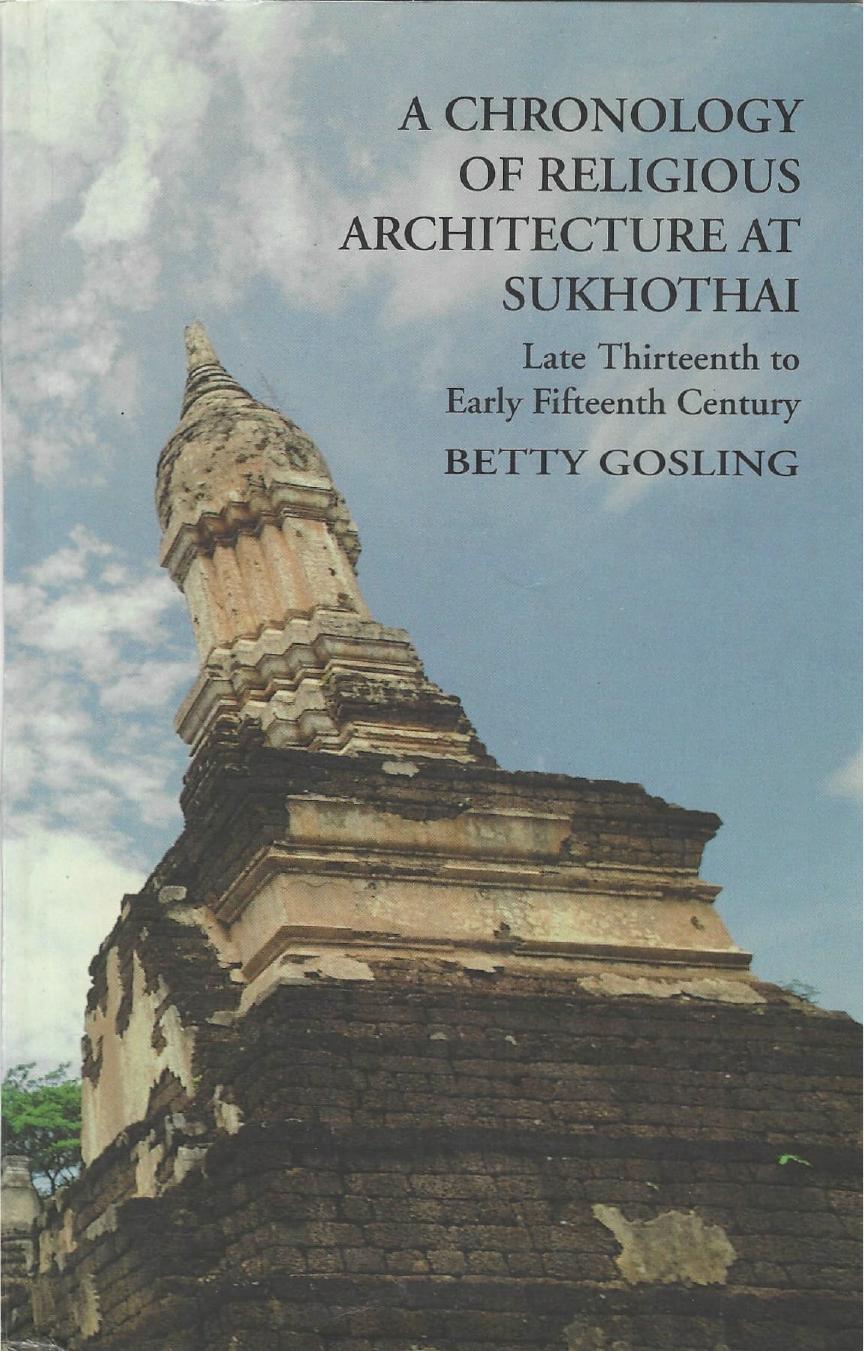 A Chronology of Religious Architecture at Sukhothai. Late thirteenth to Early Fifteenth Century by Betty Gosling