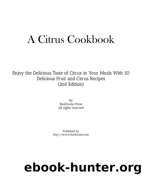 A Citrus Cookbook: Enjoy the Tastes of Citrus In Your Meals With Delicious Fruit Recipes by BookSumo Press