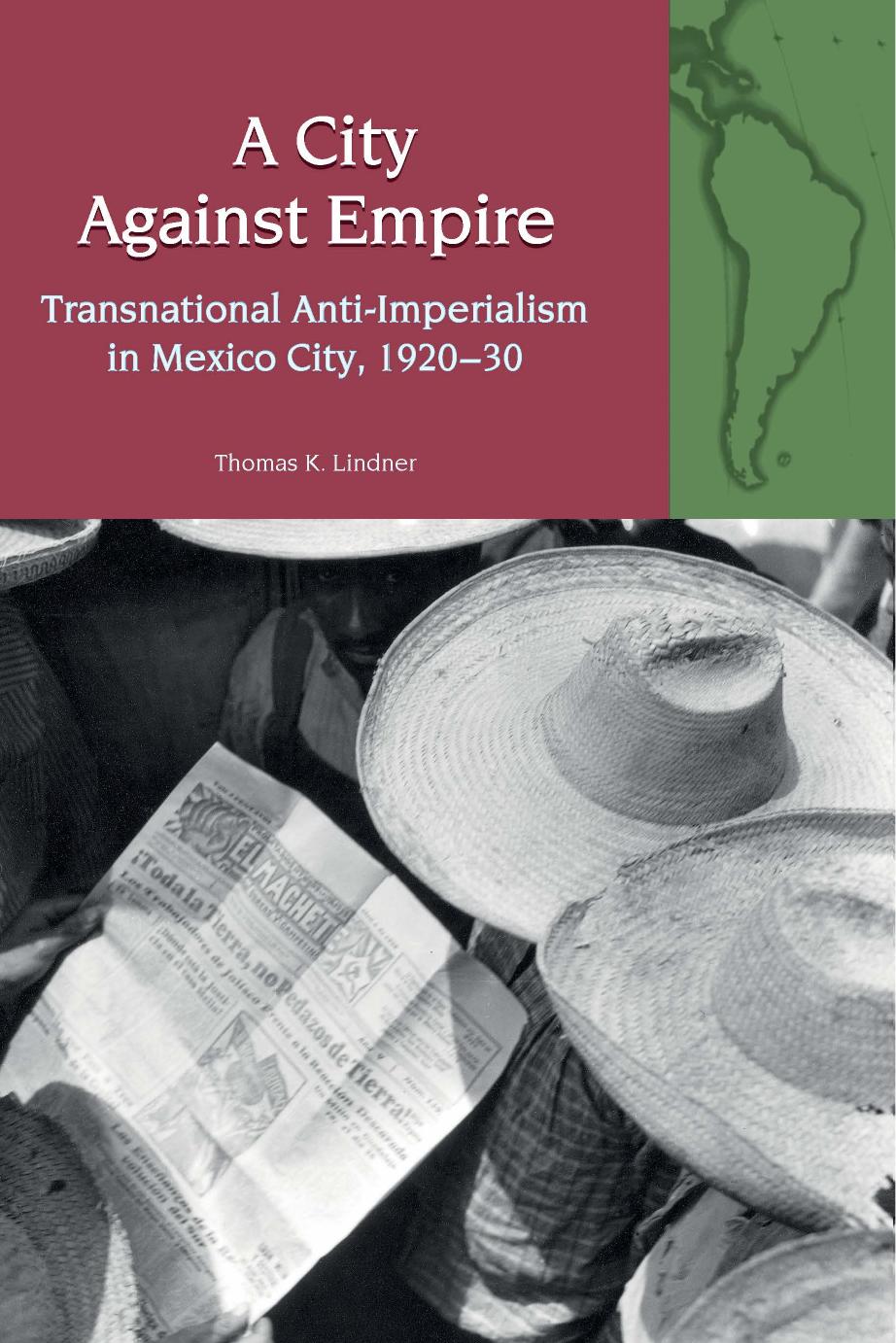 A City Against Empire: Transnational Anti-Imperialism in Mexico City, 1920-30 by Thomas K. Lindner