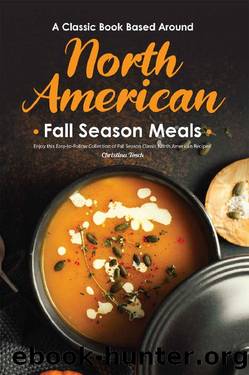A Classic Book Based Around North American Fall Season Meals: Enjoy this Easy-to-Follow Collection of Fall Season Classic North American Recipes! by Christina Tosch