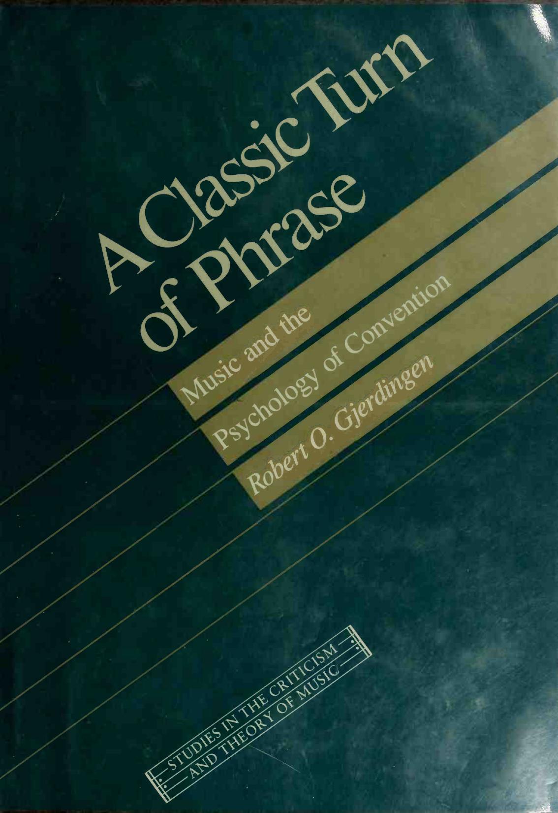 A Classic Turn of Phrase: Music and the Psychology of Convention by Robert O. Gjerdingen