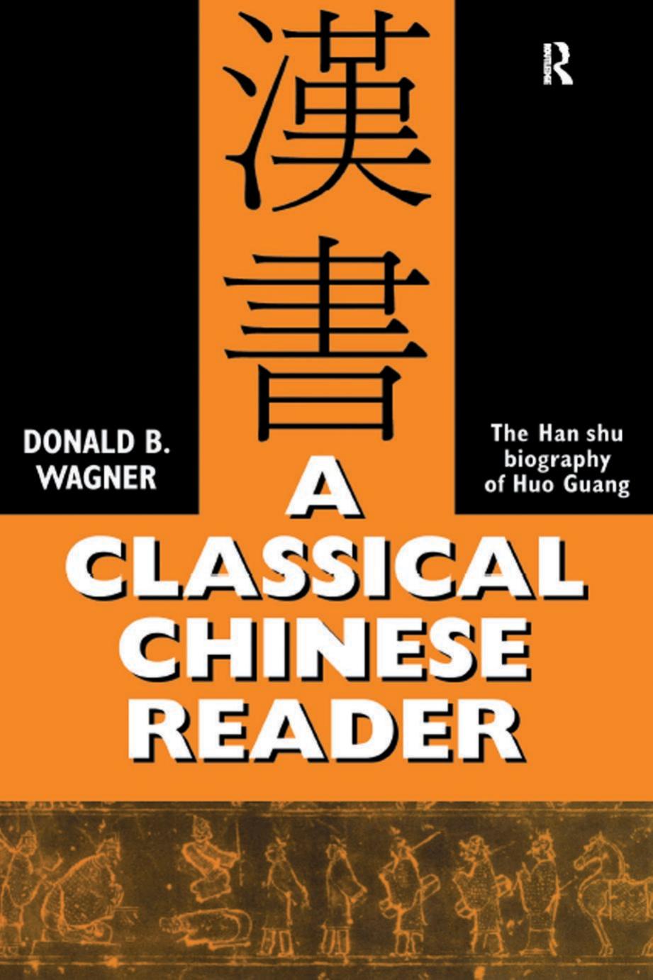 A Classical Chinese reader: The Han shu biography of Huo Guang, with notes and glosses for students by Donald B. Wagner