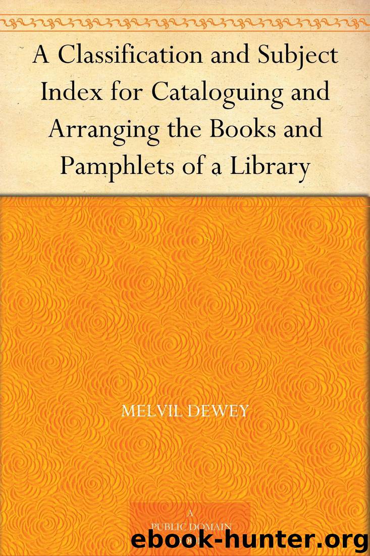 A Classification and Subject Index for Cataloguing and Arranging the Books and Pamphlets of a Library by Melvil Dewey