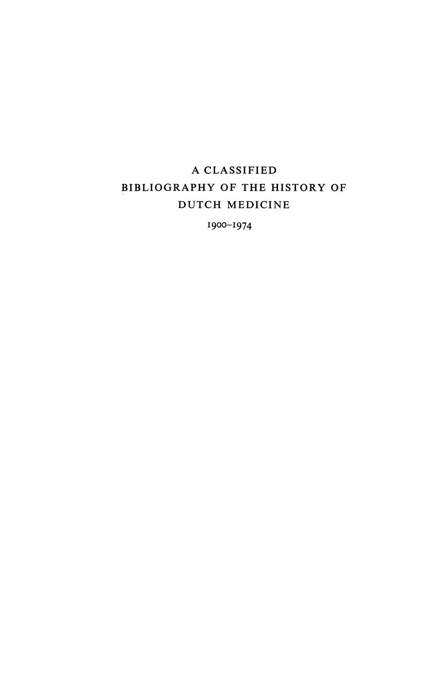A Classified Bibliography of the History of Dutch Medicine 1900â1974 by Dr G. A. Lindeboom Miss A. A. G. Ham (auth.)