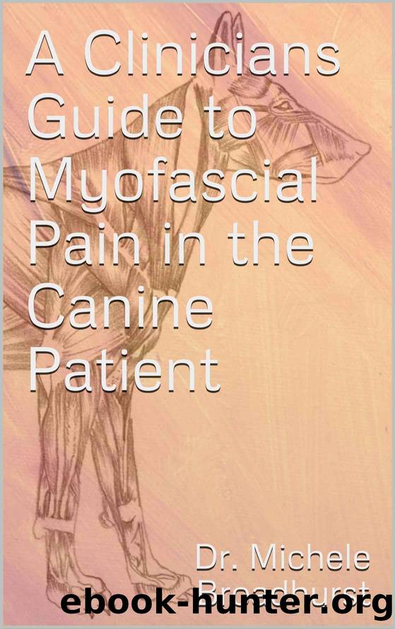 A Clinicians Guide to Myofascial Pain in the Canine Patient by Broadhurst Dr. Michele