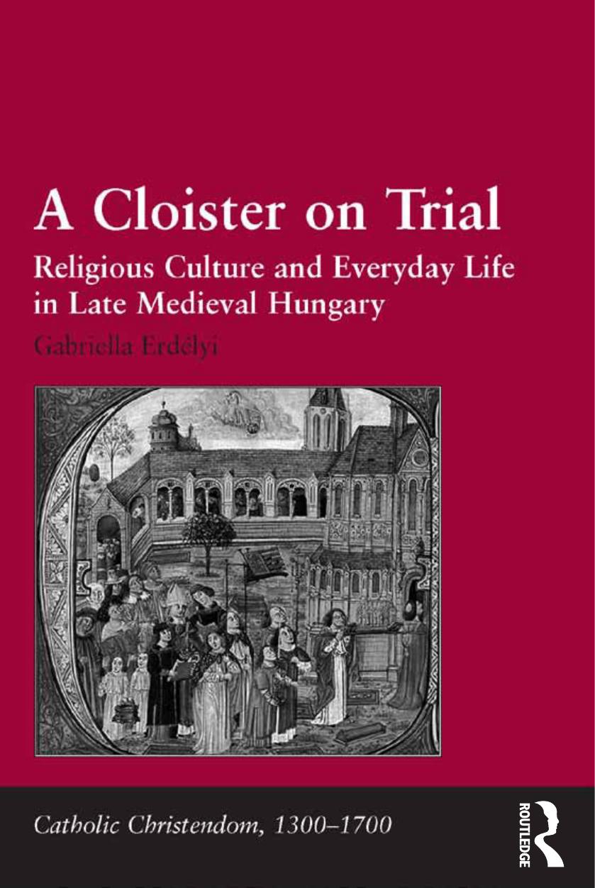 A Cloister on Trial: Religious Culture and Everyday Life in Late Medieval Hungary by Gabriella Erdélyi