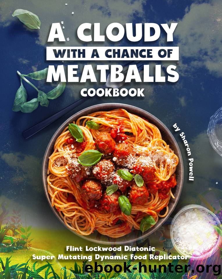 A Cloudy with a Chance of Meatballs Cookbook: Flint Lockwood Diatonic Super Mutating Dynamic Food Replicator by Powell Sharon