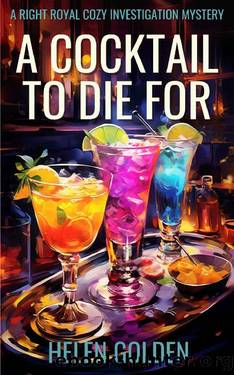 A Cocktail To Die For (A Right Royal Cozy Investigation Mystery): A female amateur sleuth cozy mystery with a hint of humour by Helen Golden