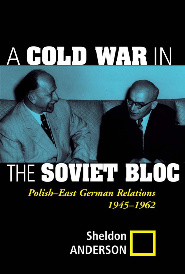 A Cold War in the Soviet Bloc: Polish-East German Relations, 1945-1962 by Sheldon Anderson