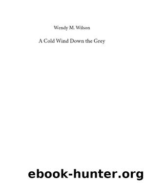A Cold Wind Down the Grey by Wendy M. Wilson