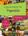 A Collection Of Top 50 Vegetable Recipes Volume 7: Cook it Yourself with Vegetable Cookbook! by F. Harwell Helen