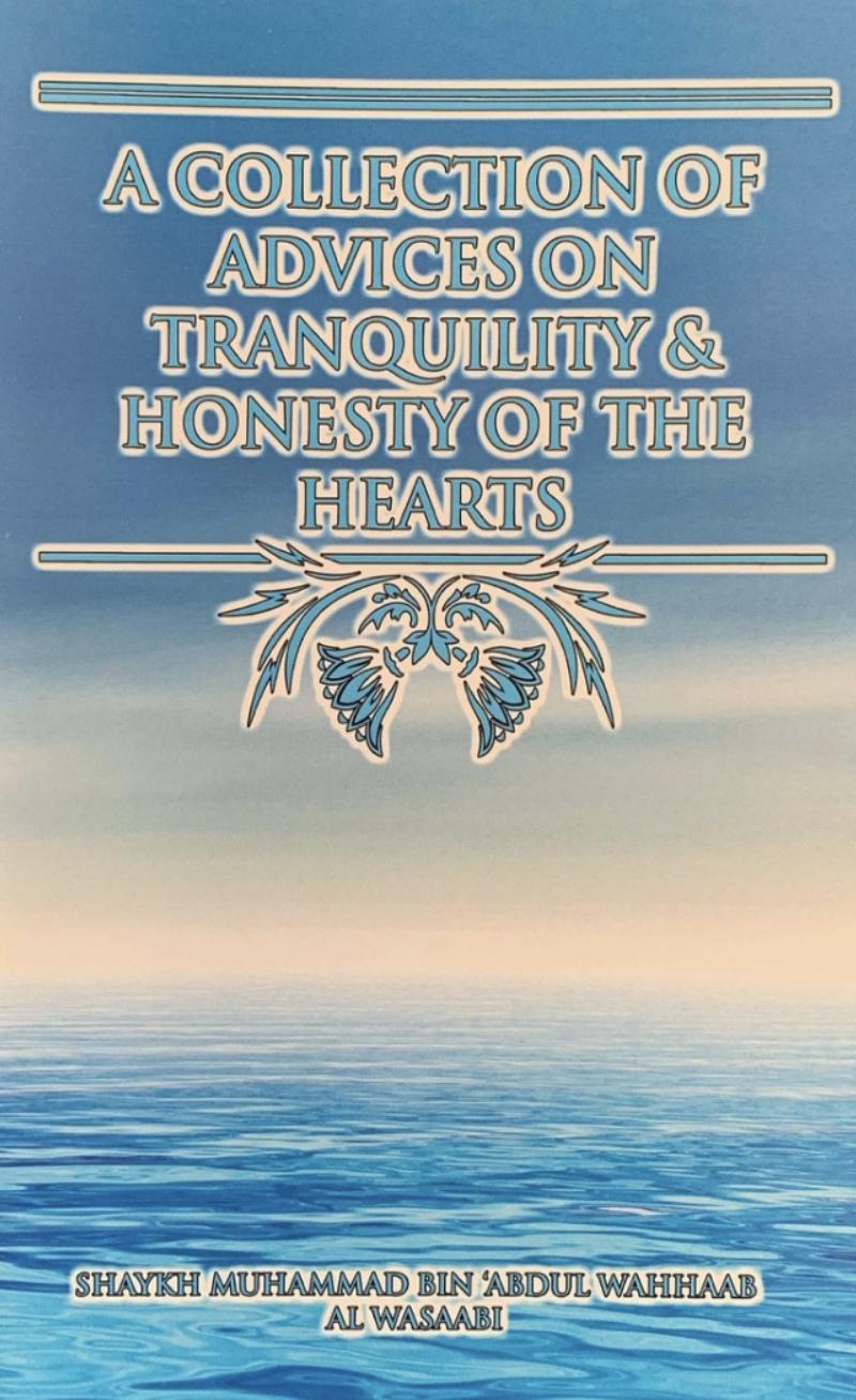 A Collection of Advices on Tranquility & Honesty of the Hearts by Shaykh Muhammad bin Abdul-Wahhab al-Wasaabi