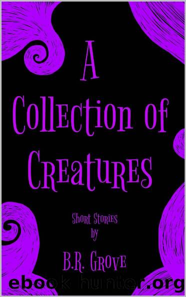 A Collection of Creatures by B.R. Grove
