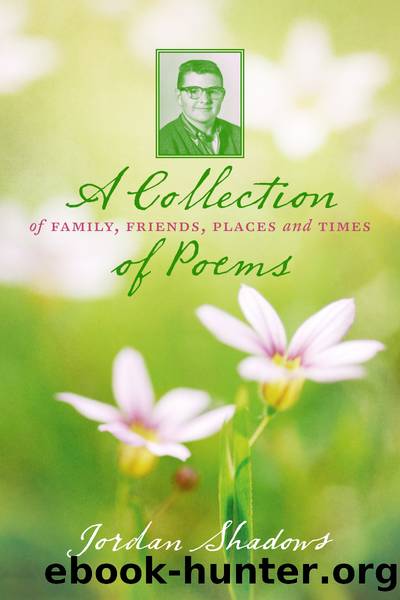 A Collection of Poems: of Family, Friends, Places and Times by Jordan Shadows