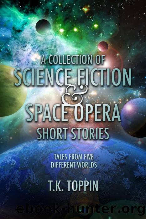 A Collection of Science Fiction & Space Opera Short Stories by T.K. Toppin