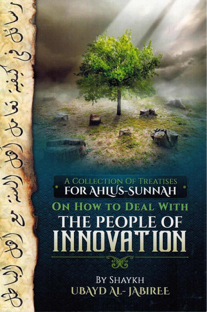 A Collection of Treatises for Ahlus-Sunnah on How to Deal with the People of Innovation by Shaykh Ubayd al-Jabiree