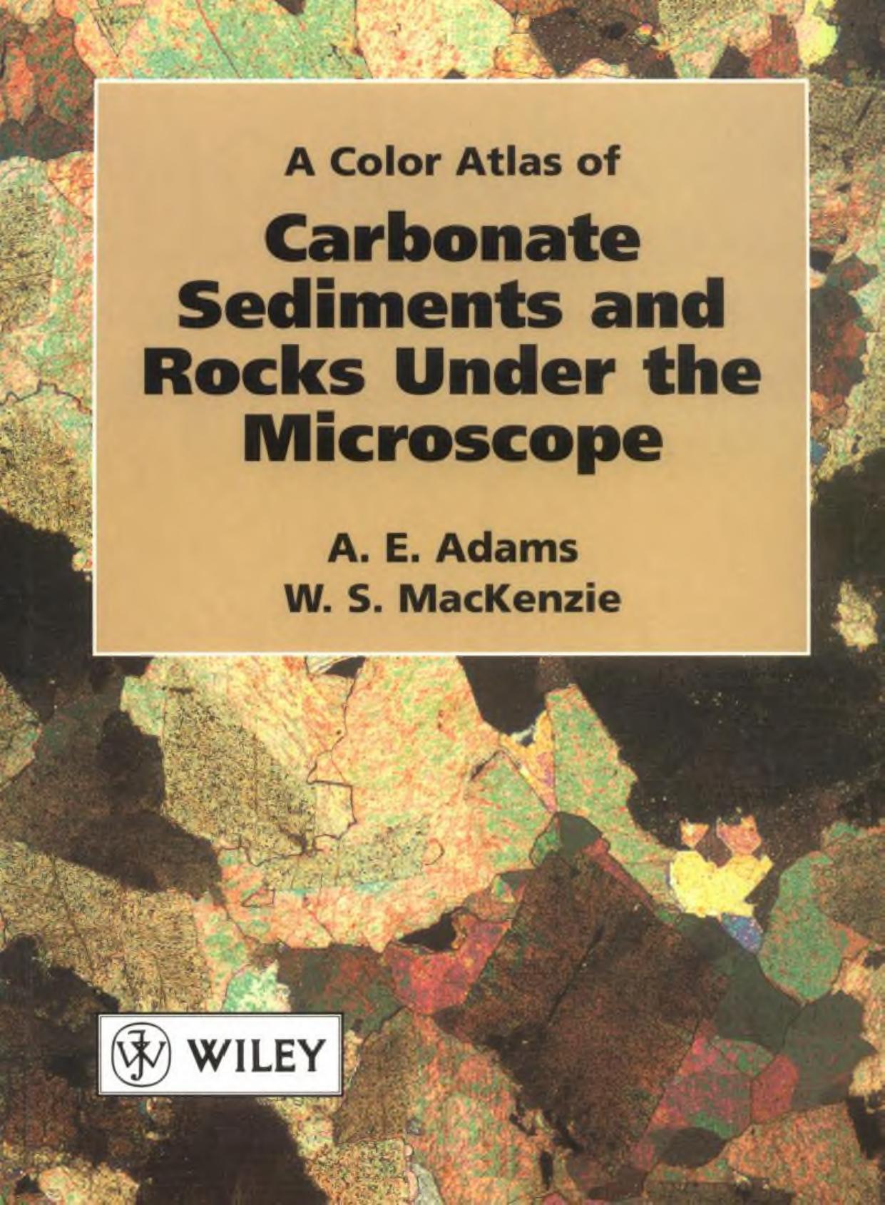 A Colour Atlas of Carbonate Sediments and Rocks under the Microscope by A. E. Adams W. S. MacKenzie